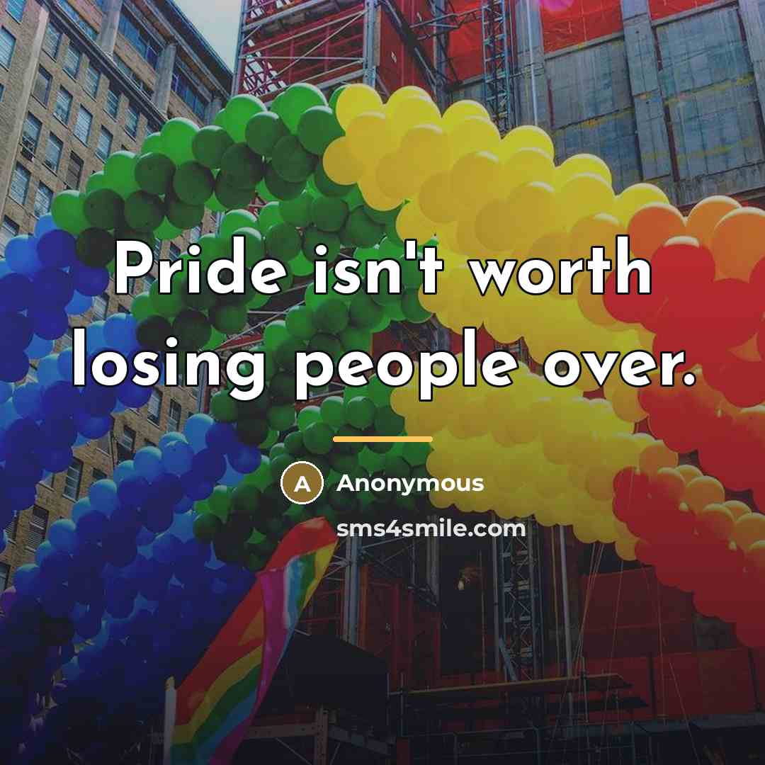 “Pride isn't worth losing people over.…” quote by Anonymous