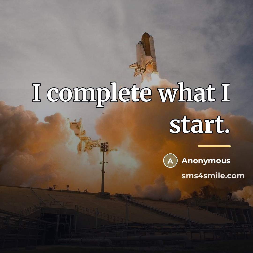 “I complete what I start.…” quote by Anonymous