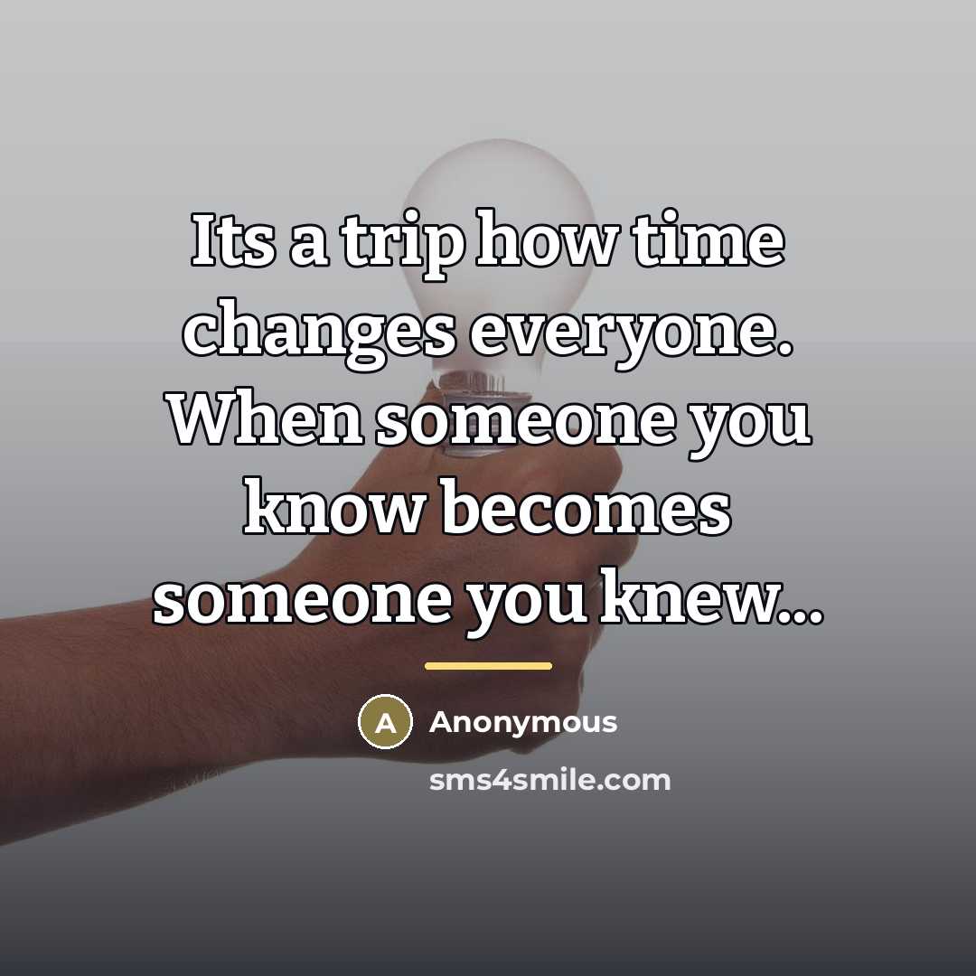 “Its a trip how time changes everyone. When someone you…” quote by Anonymous