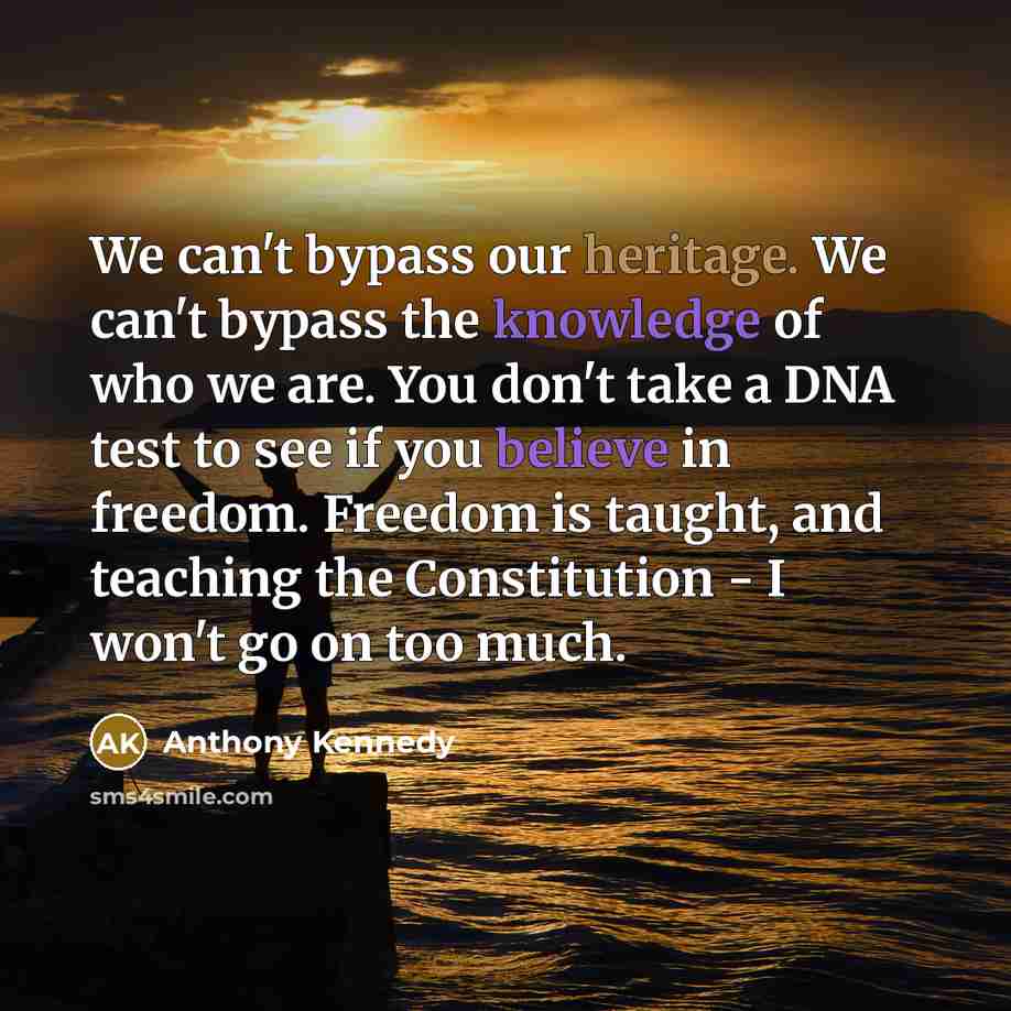 “We can't bypass our heritage. We can't bypass the knowledge…” quote by Anthony Kennedy