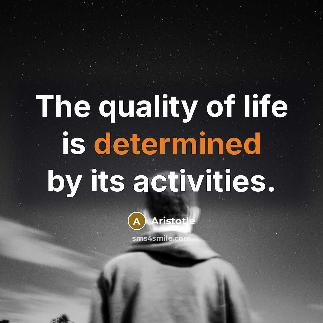 “The quality of life is determined by its activities.…” quote by Aristotle