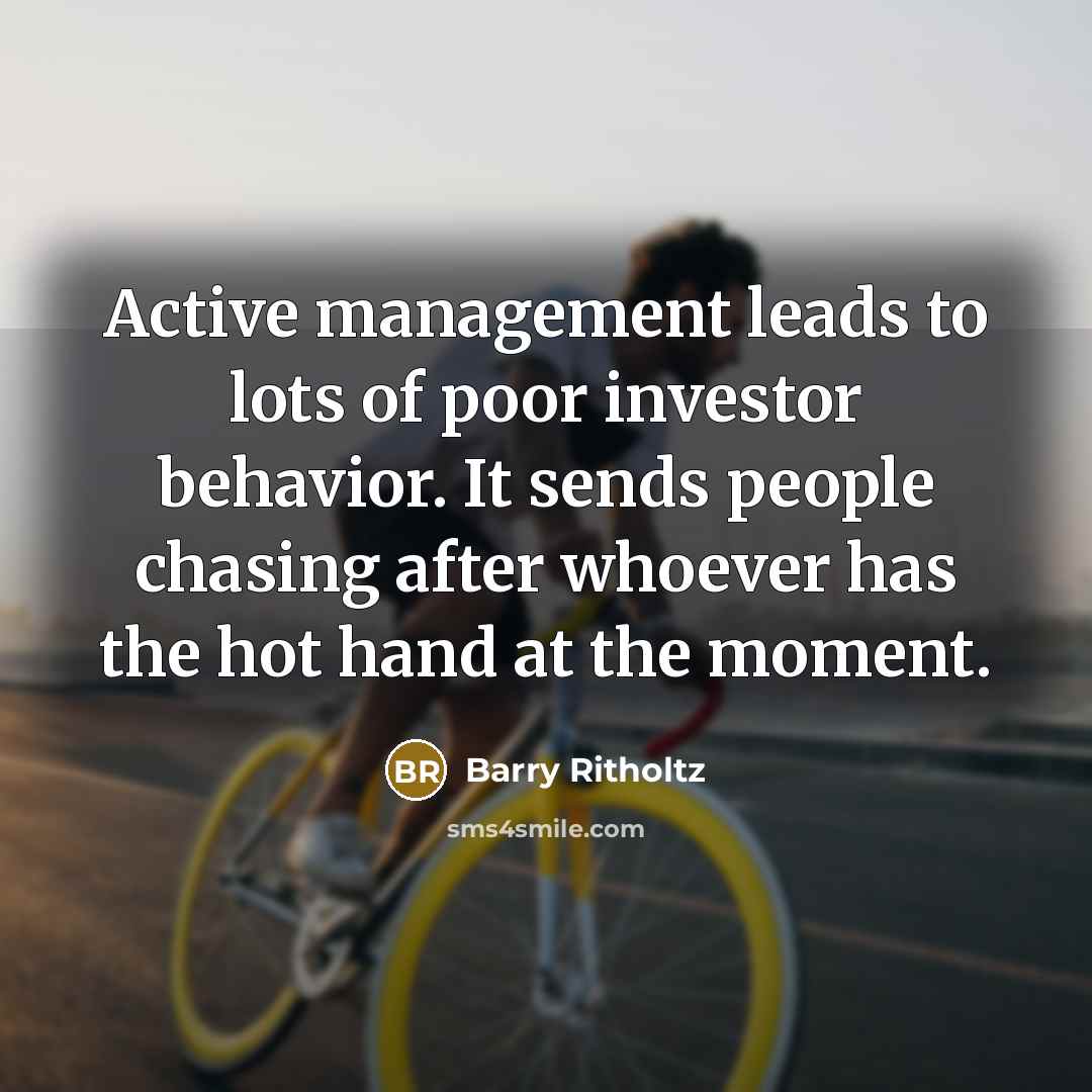 “Active management leads to lots of poor investor behavior. It…” quote by Barry Ritholtz