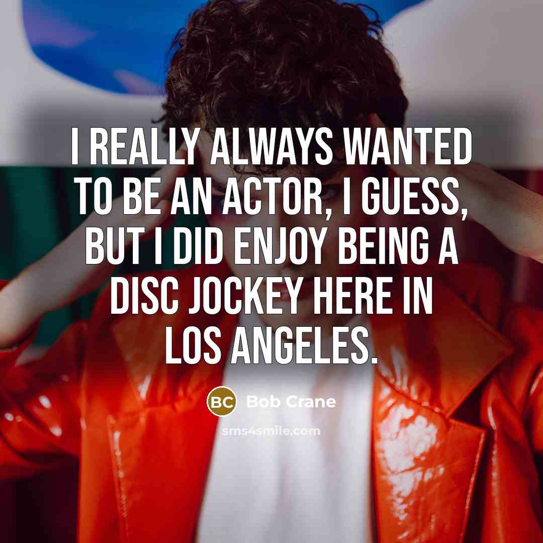 “I really always wanted to be an actor, I guess,…” quote by Bob Crane
