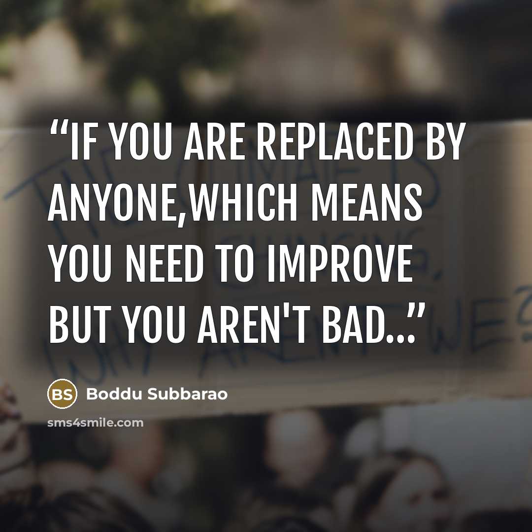 “If you are replaced by anyone,which means you need to improve but you aren't bad…” quote by Boddu Subbarao