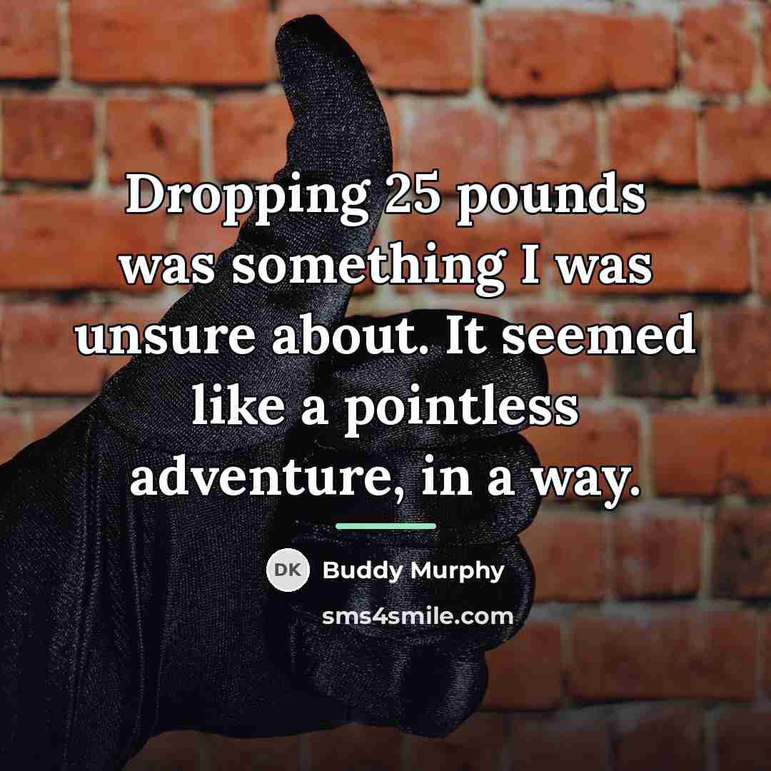 “Dropping 25 pounds was something I was unsure about. It…” quote by Buddy Murphy