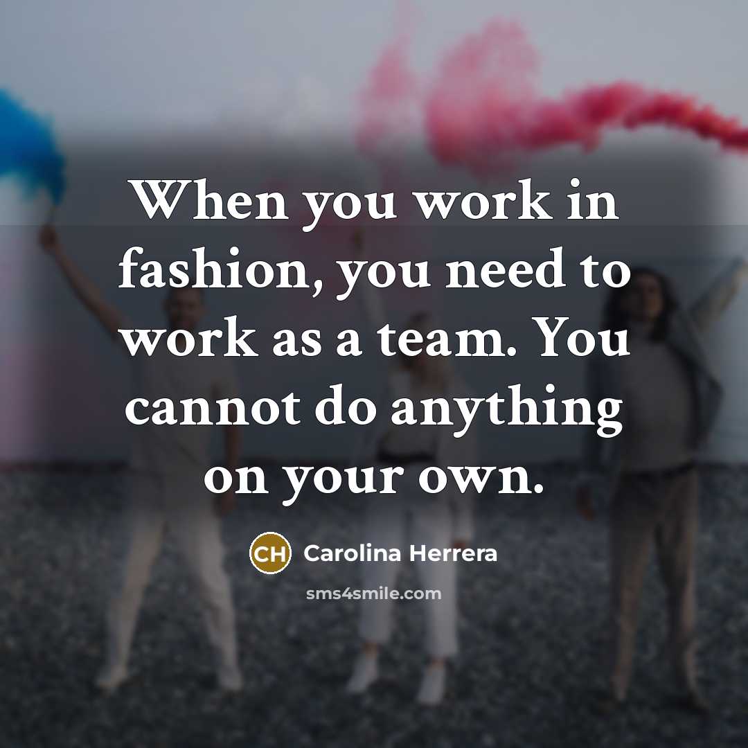 “When you work in fashion, you need to work as…” quote by Carolina Herrera