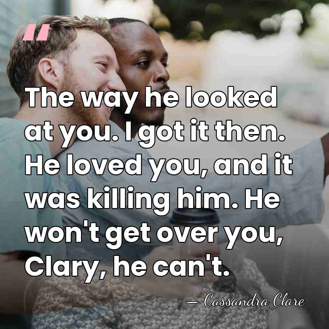 The way he looked at you. I got it then. He loved&hellip; - Cassandra Clare