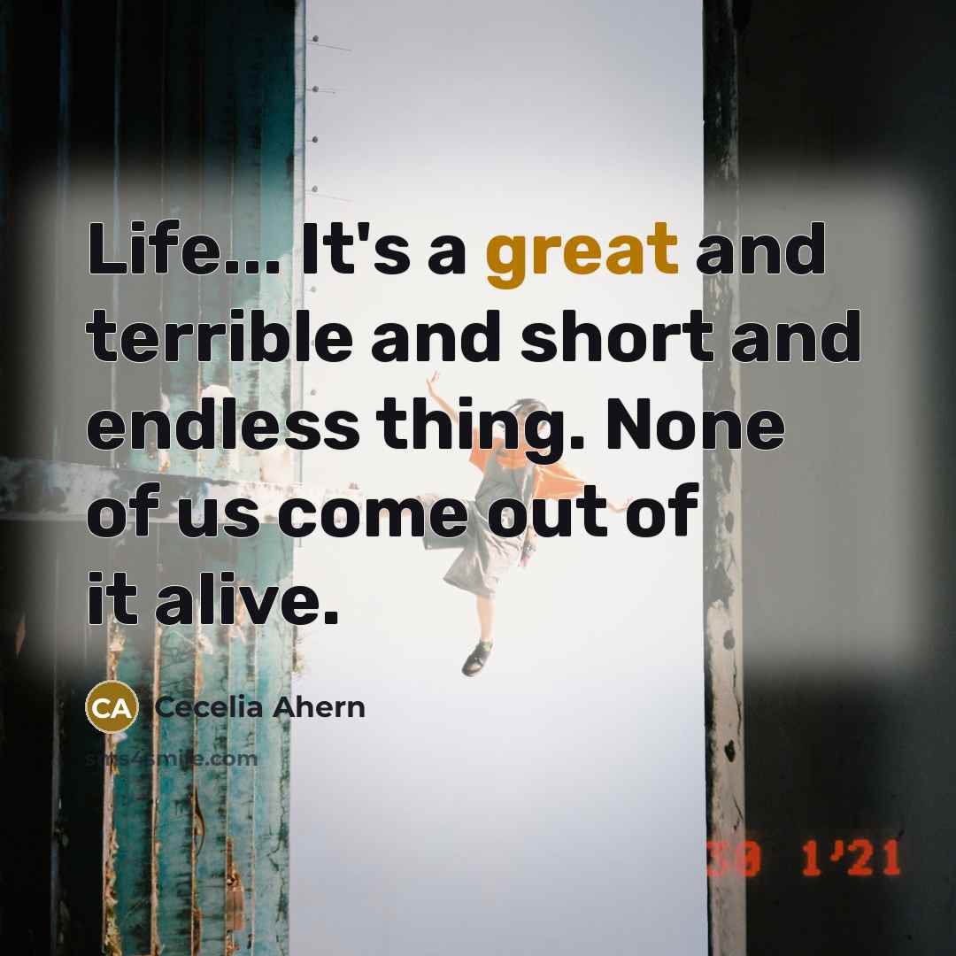 “Life... It's a great and terrible and short and endless…” quote by Cecelia Ahern