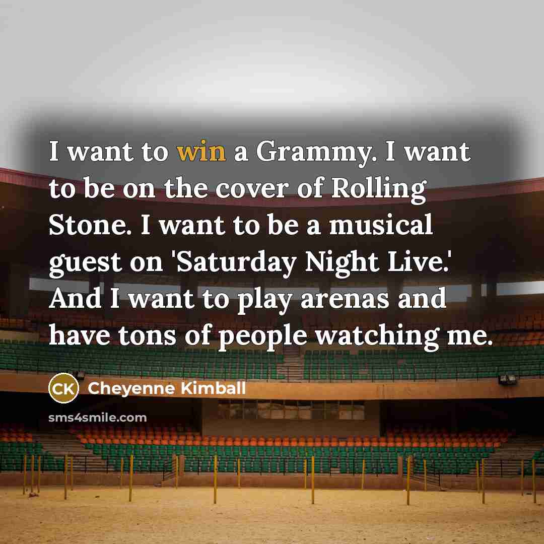 “I want to win a Grammy. I want to be…” quote by Cheyenne Kimball