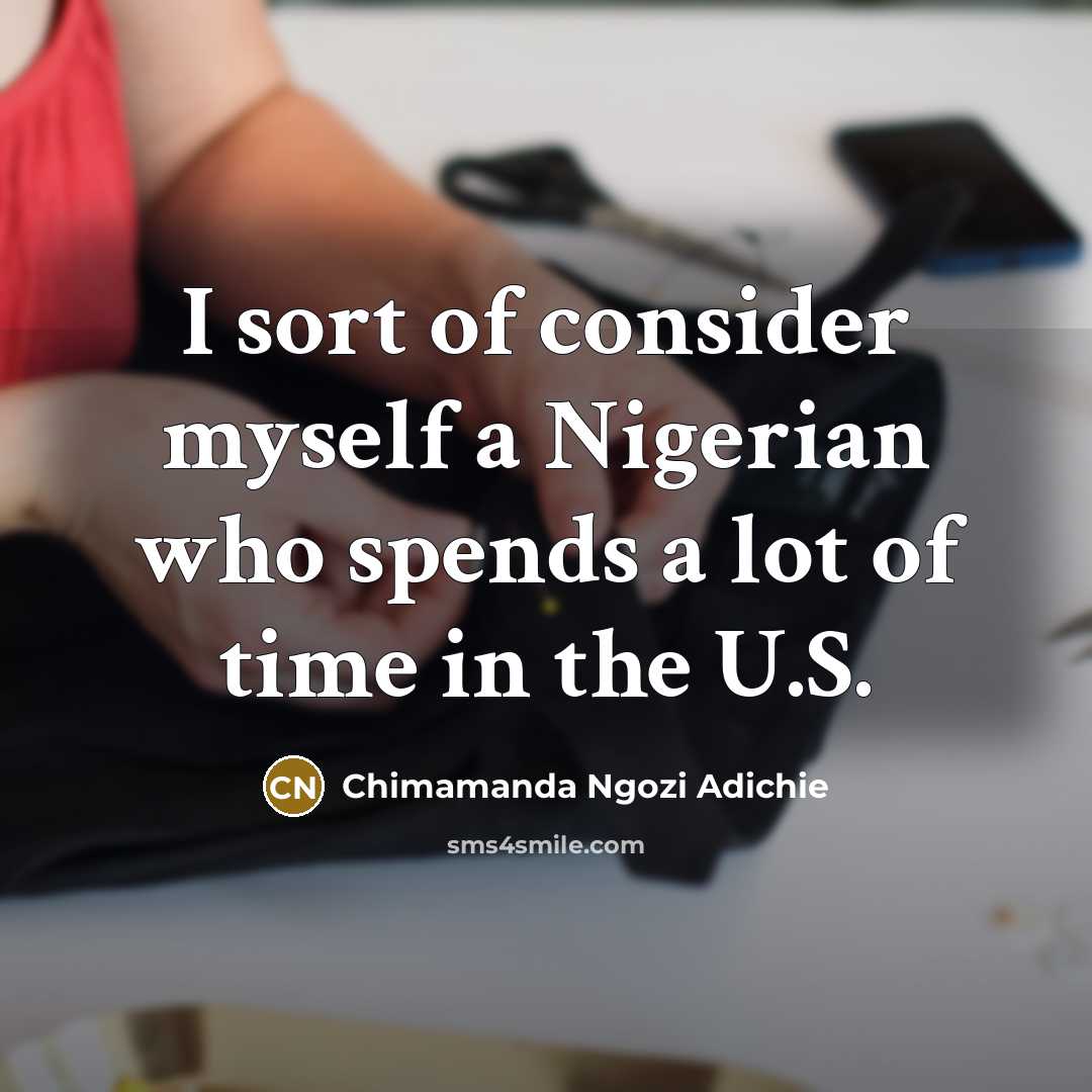 “I sort of consider myself a Nigerian who spends a…” quote by Chimamanda Ngozi Adichie