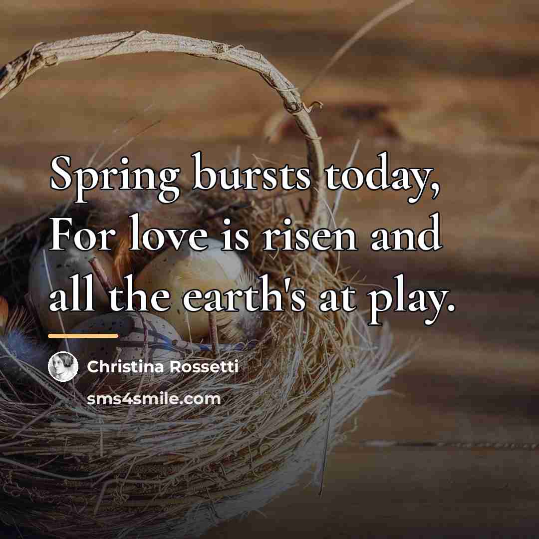 “Spring bursts today, For love is risen and all the…” quote by Christina Rossetti