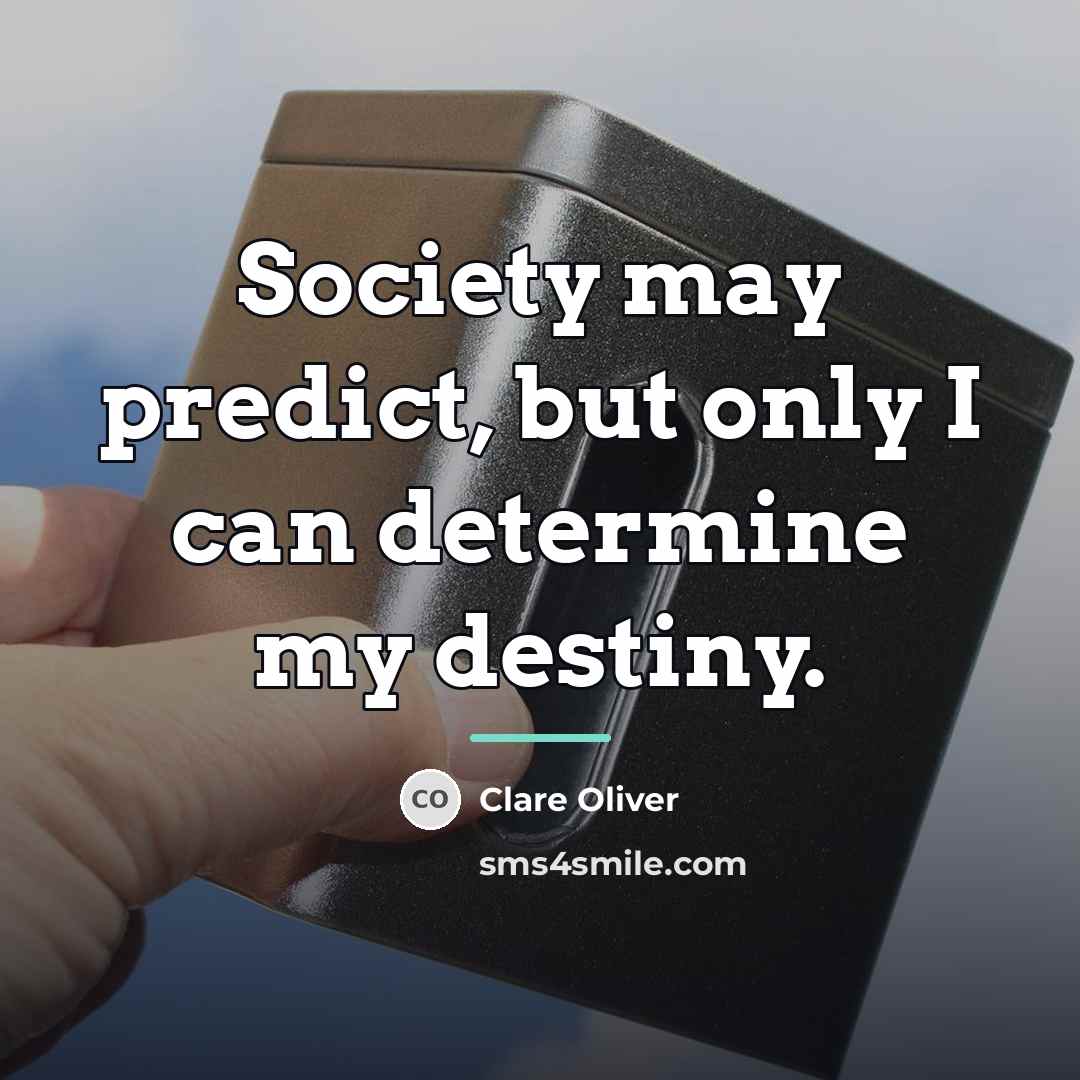 “Society may predict, but only I can determine my destiny.…” quote by Clare Oliver