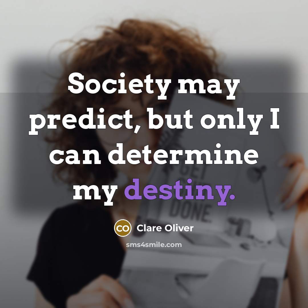 “Society may predict, but only I can determine my destiny.” quote by Clare Oliver