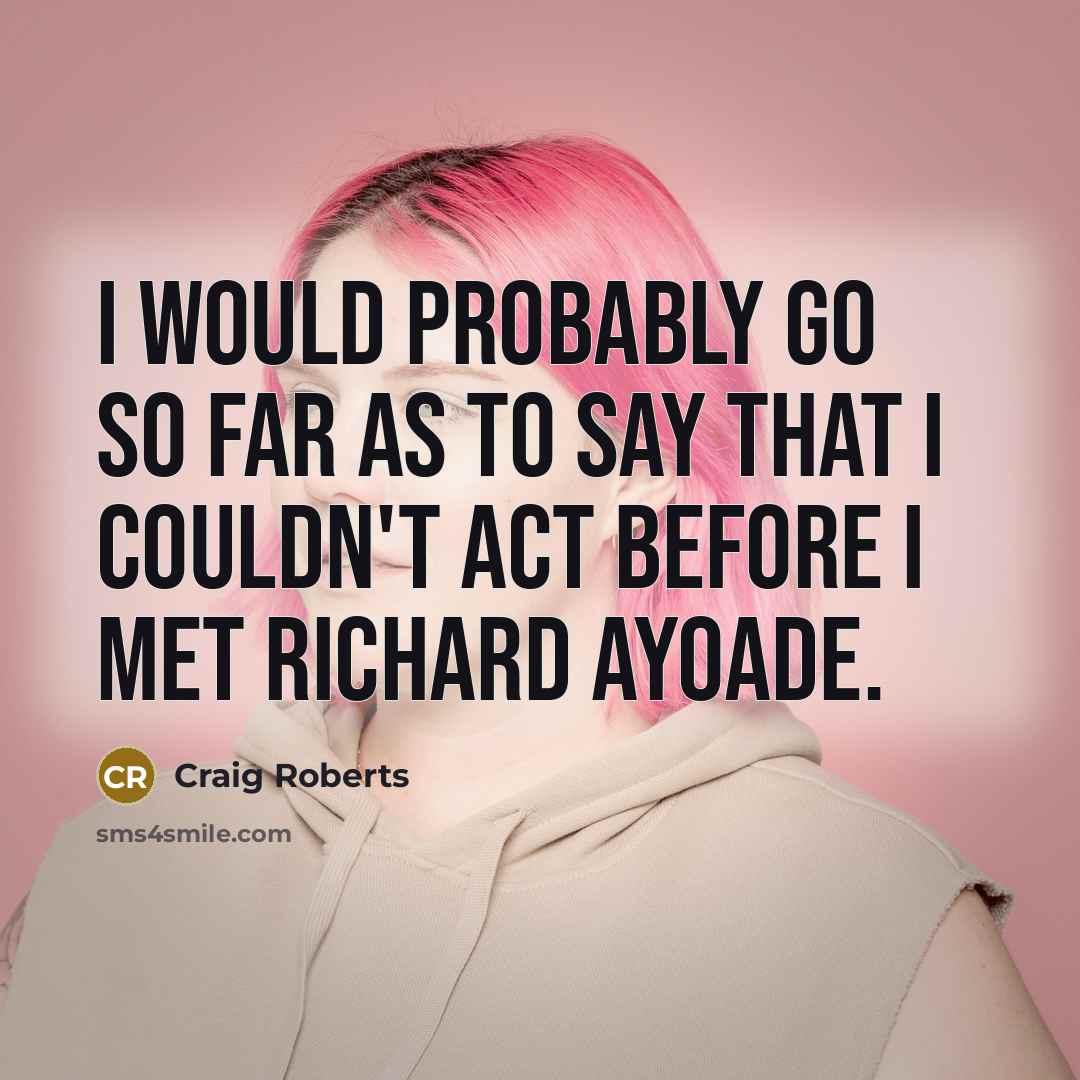 “I would probably go so far as to say that…” quote by Craig Roberts