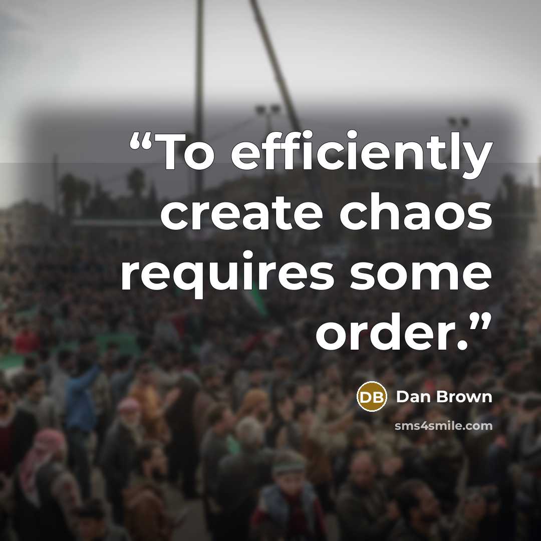 “To efficiently create chaos requires some order.” quote by Dan Brown