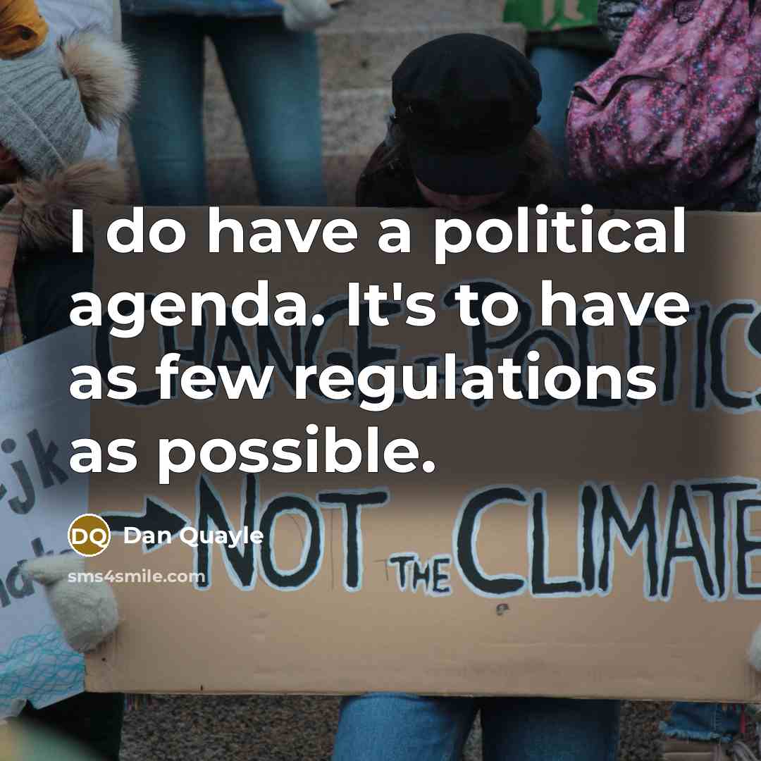 “I do have a political agenda. It's to have as few regulations as possible.” quote by Dan Quayle