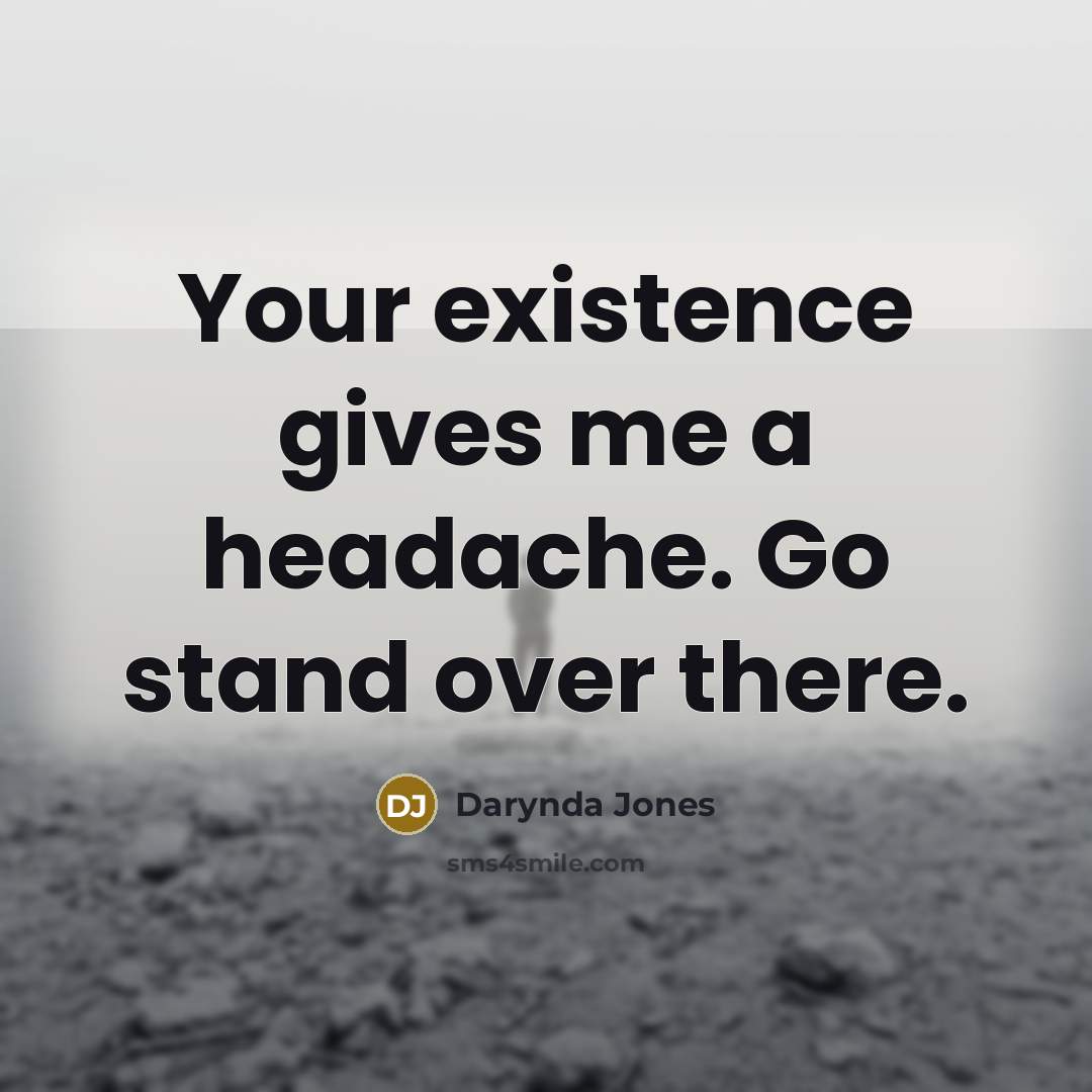 “Your existence gives me a headache. Go stand over there.…” quote by Darynda Jones