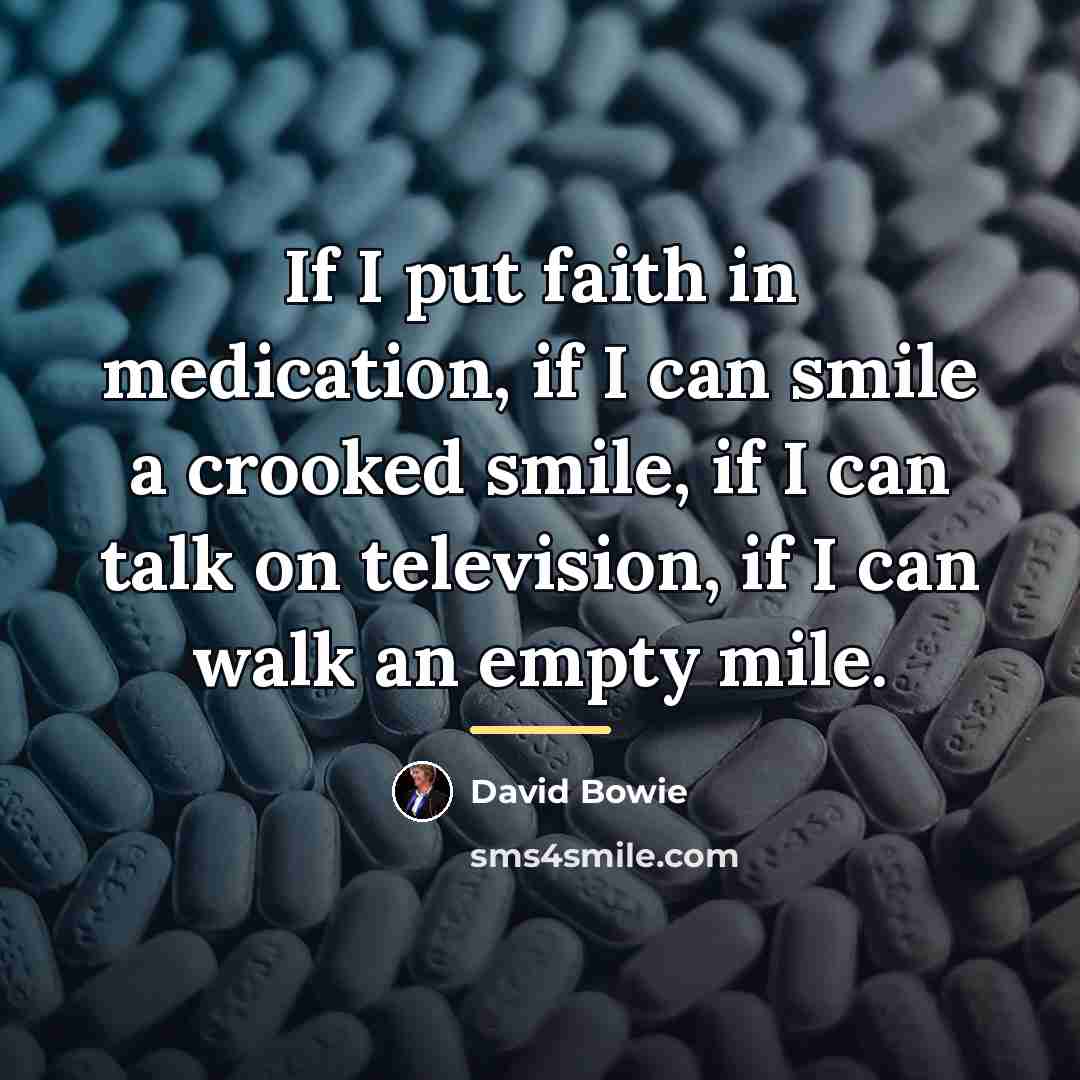 “If I put faith in medication, if I can smile…” quote by David Bowie