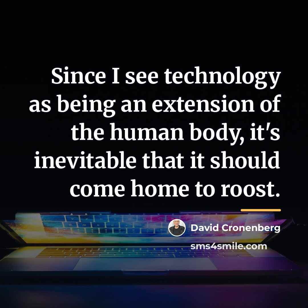 “Since I see technology as being an extension of the…” quote by David Cronenberg