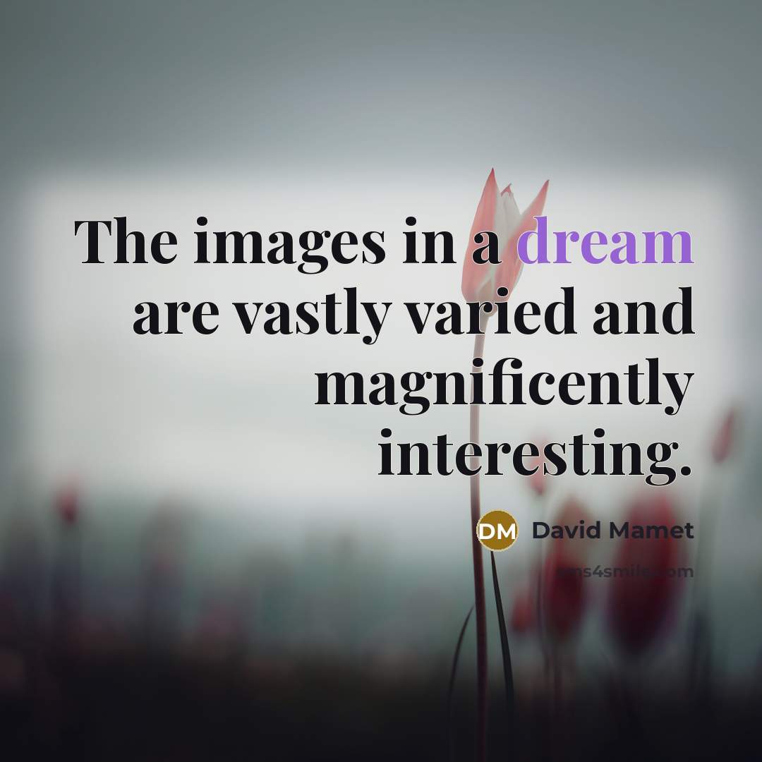 “The images in a dream are vastly varied and magnificently…” quote by David Mamet