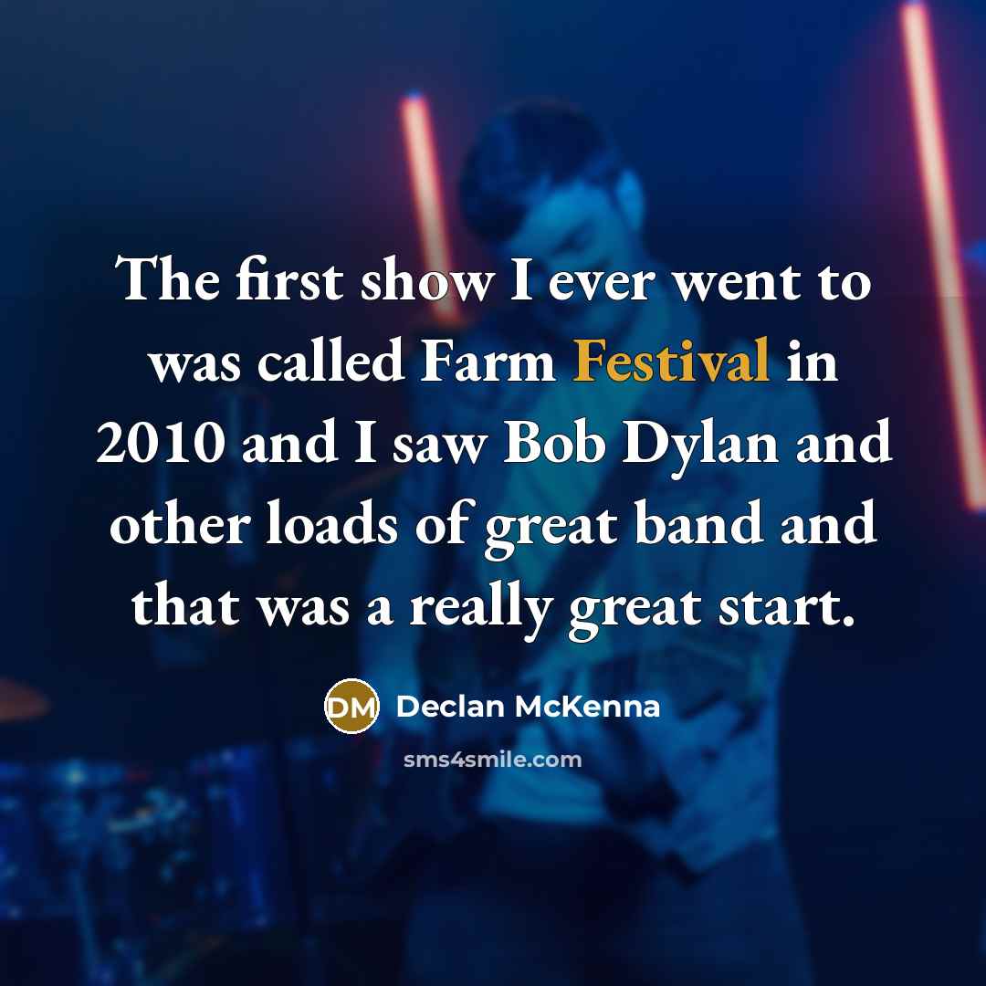“The first show I ever went to was called Farm…” quote by Declan McKenna