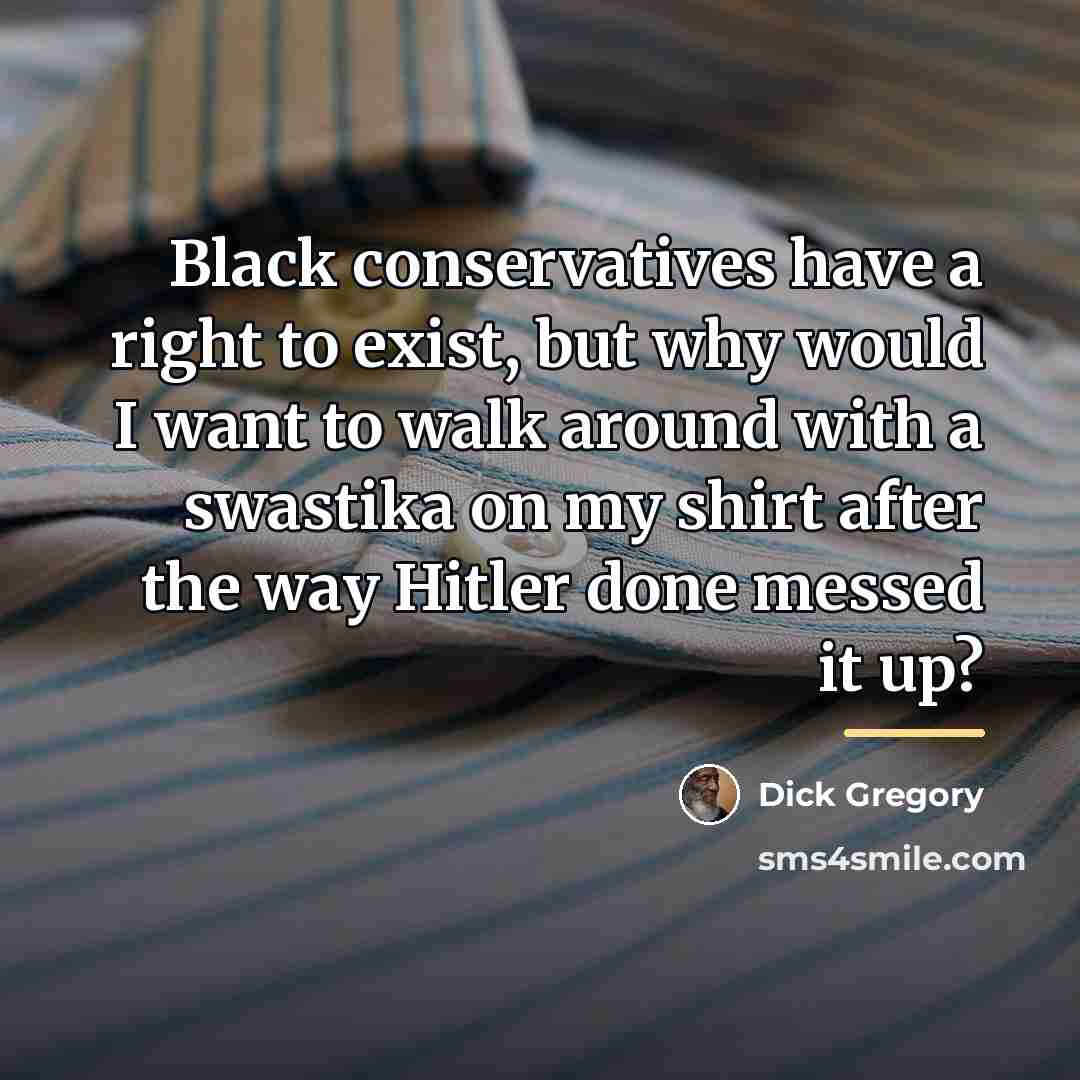“Black conservatives have a right to exist, but why would…” quote by Dick Gregory