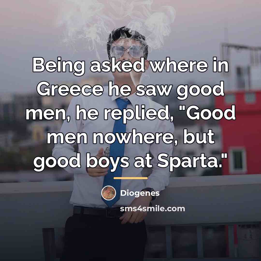 “Being asked where in Greece he saw good men, he…” quote by Diogenes