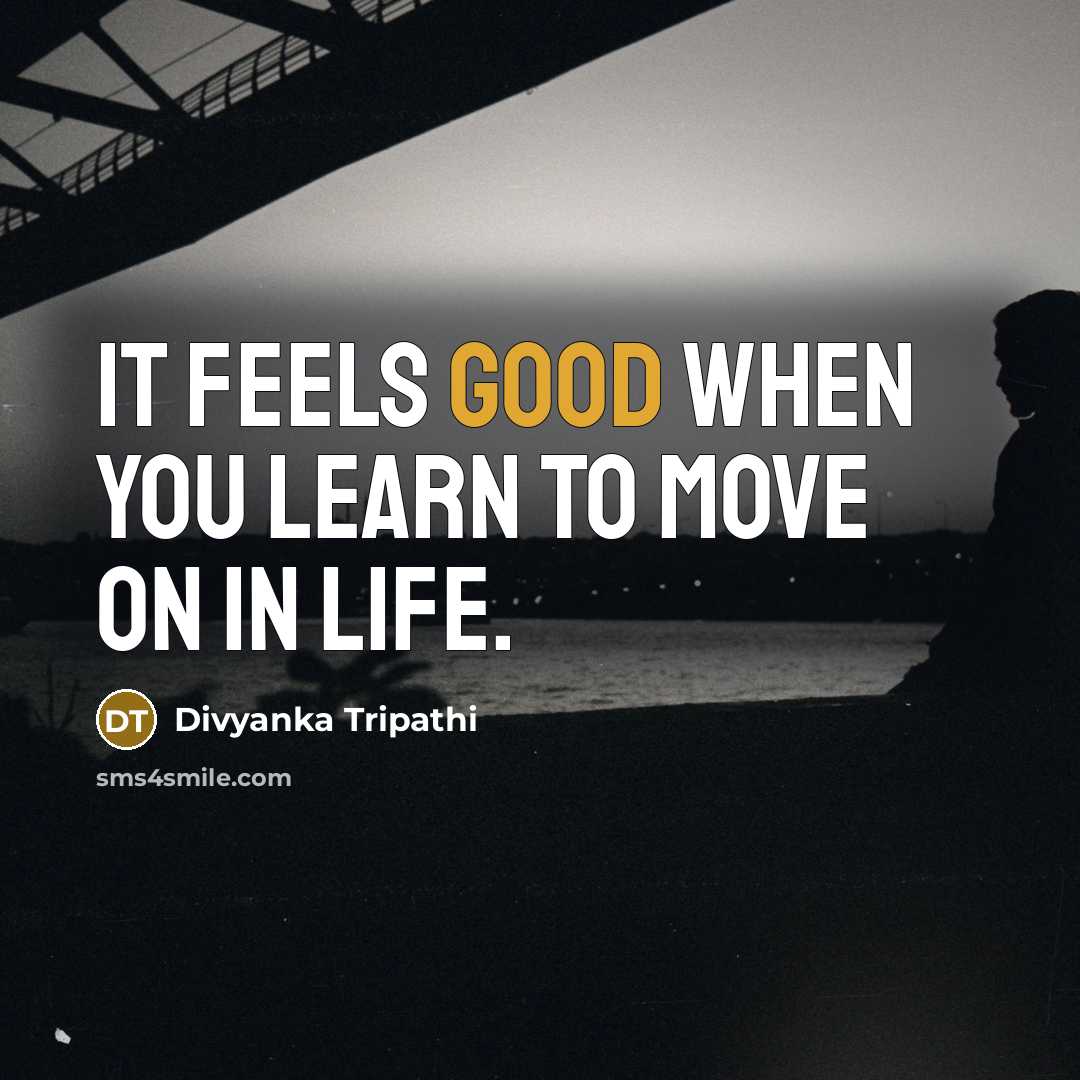 “It feels good when you learn to move on in…” quote by Divyanka Tripathi