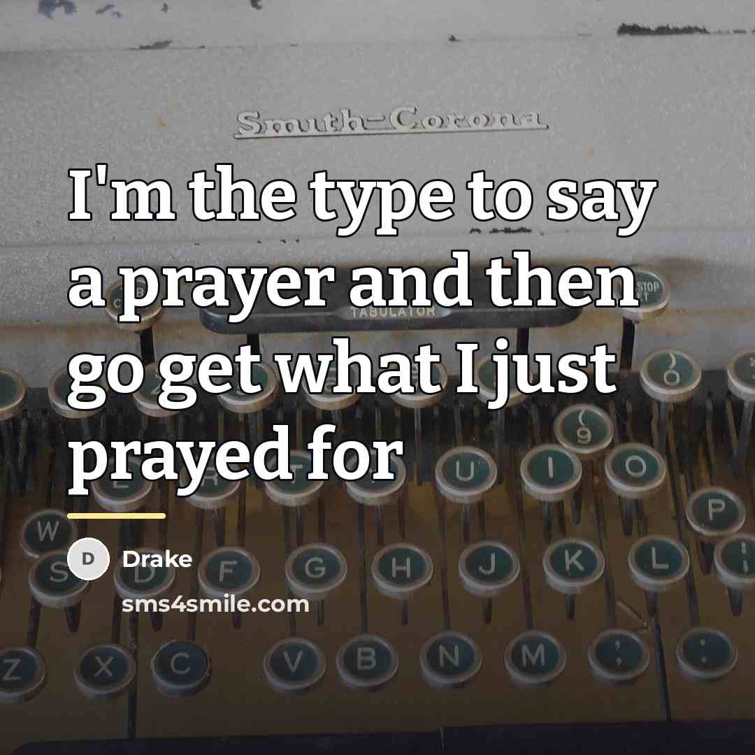“I'm the type to say a prayer and then go…” quote by Drake