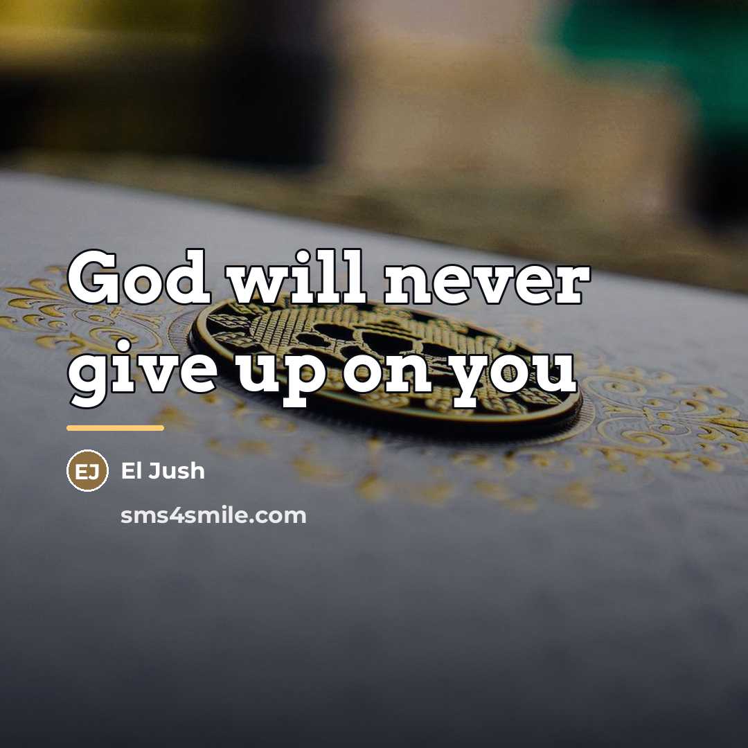 “God will never give up on you…” quote by El Jush