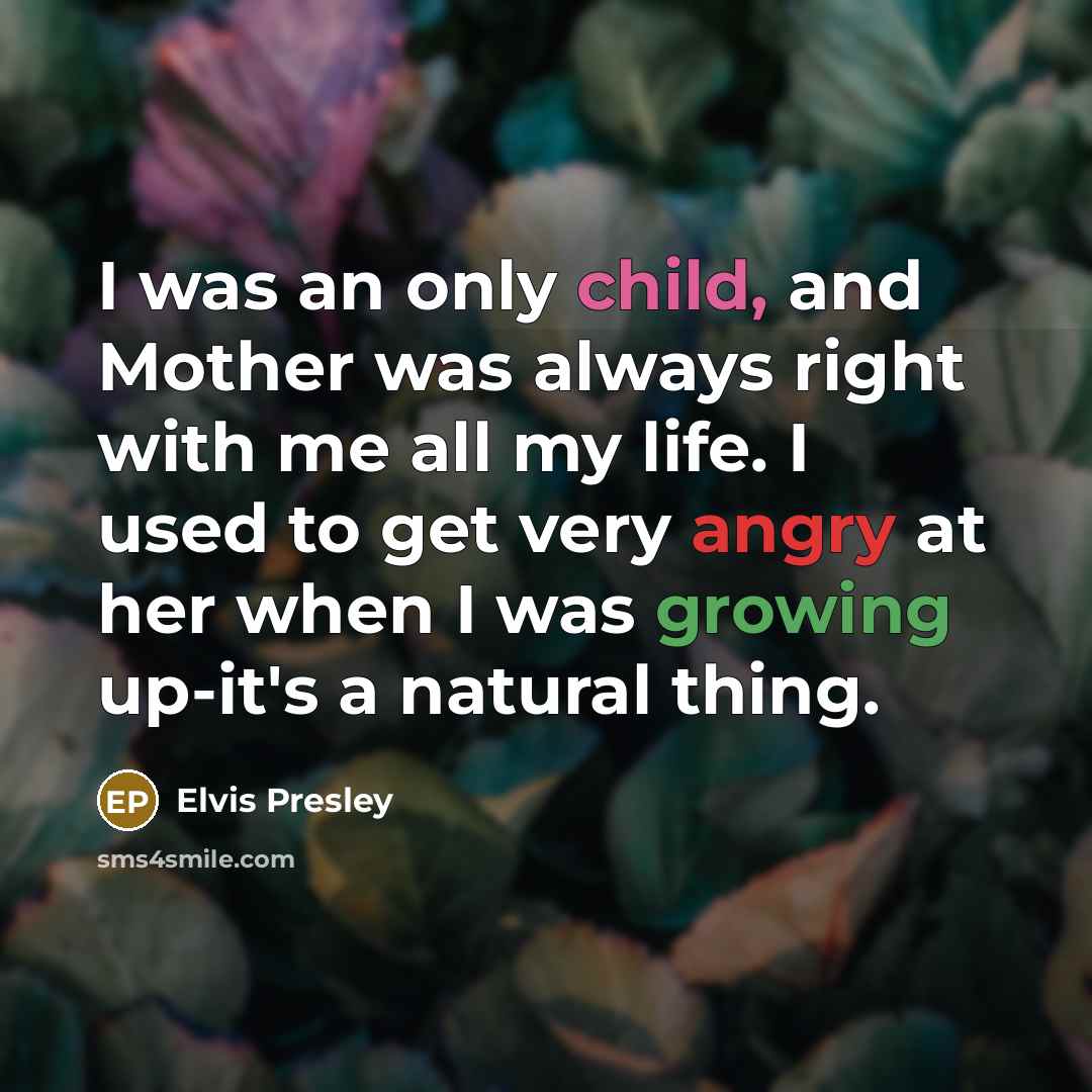 “I was an only child, and Mother was always right…” quote by Elvis Presley