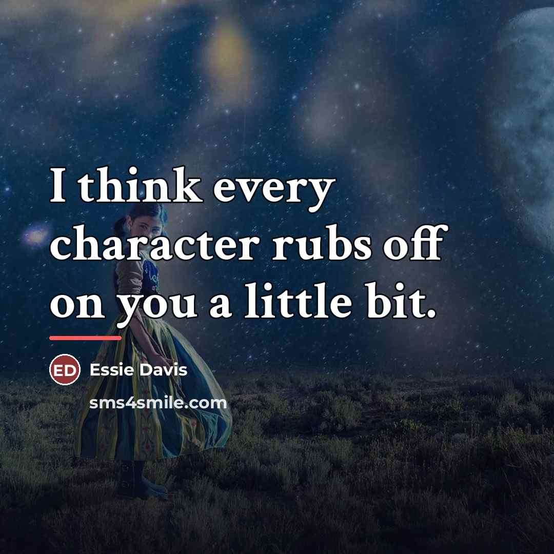 “I think every character rubs off on you a little…” quote by Essie Davis