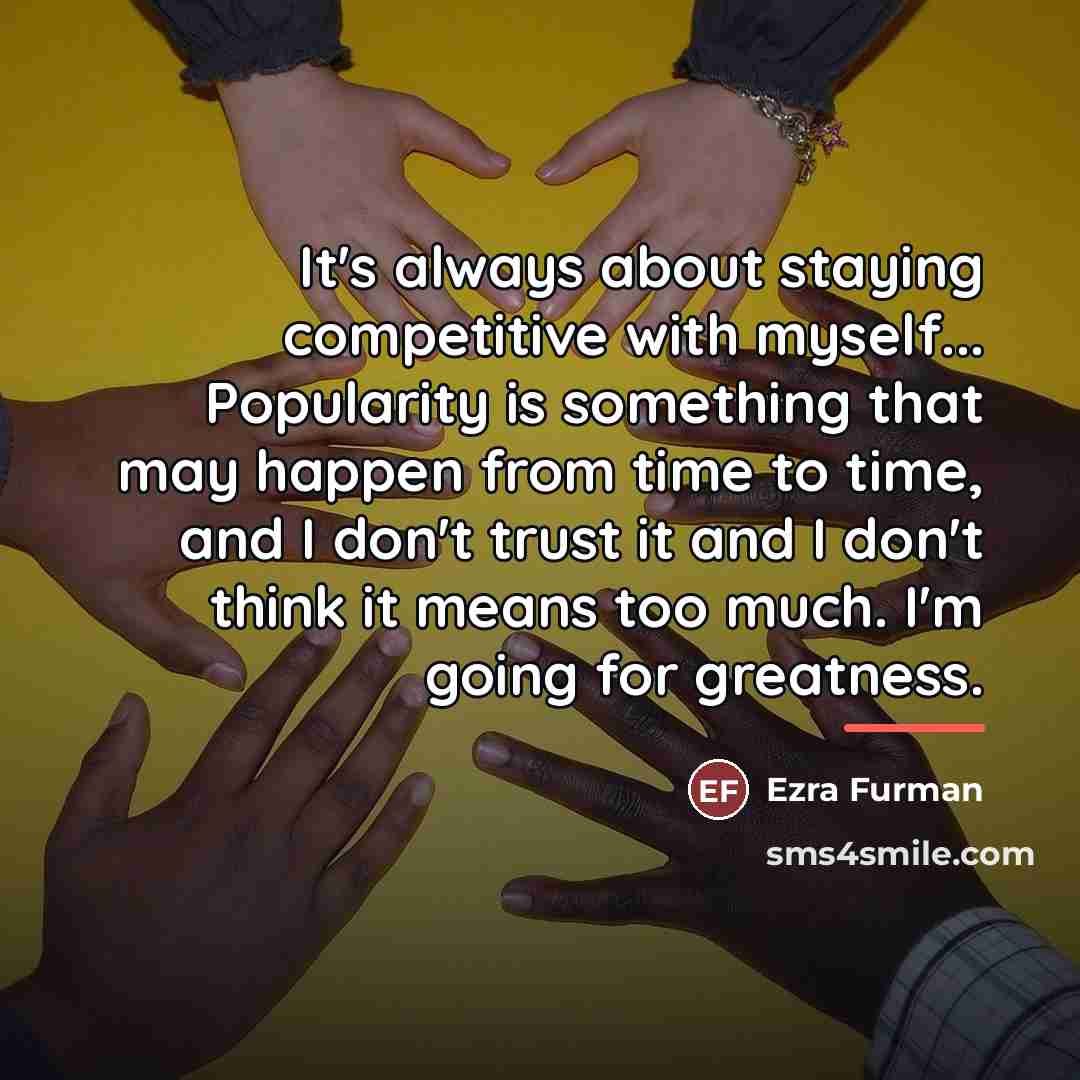 “It's always about staying competitive with myself... Popularity is something…” quote by Ezra Furman