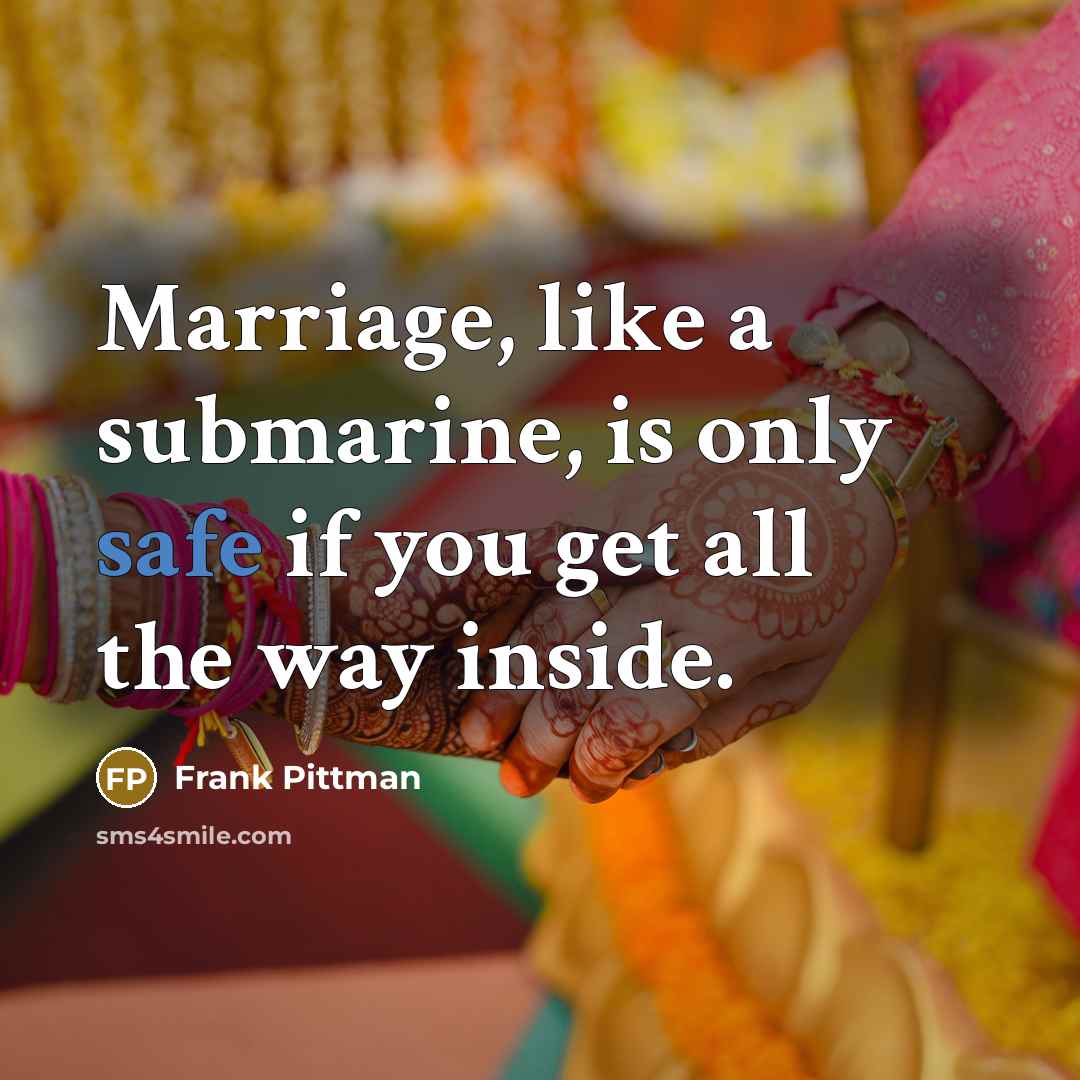“Marriage, like a submarine, is only safe if you get…” quote by Frank Pittman