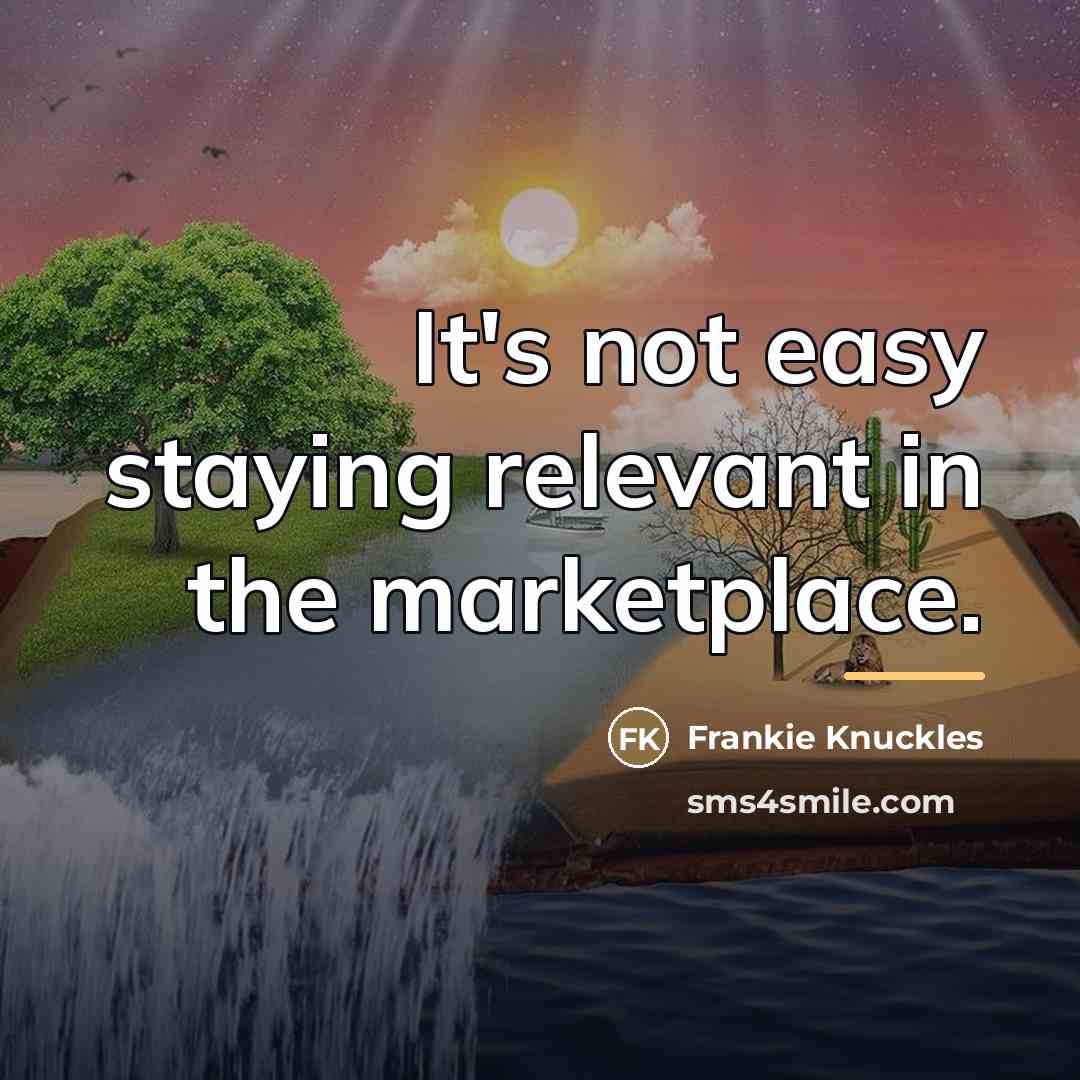 “It's not easy staying relevant in the marketplace.…” quote by Frankie Knuckles