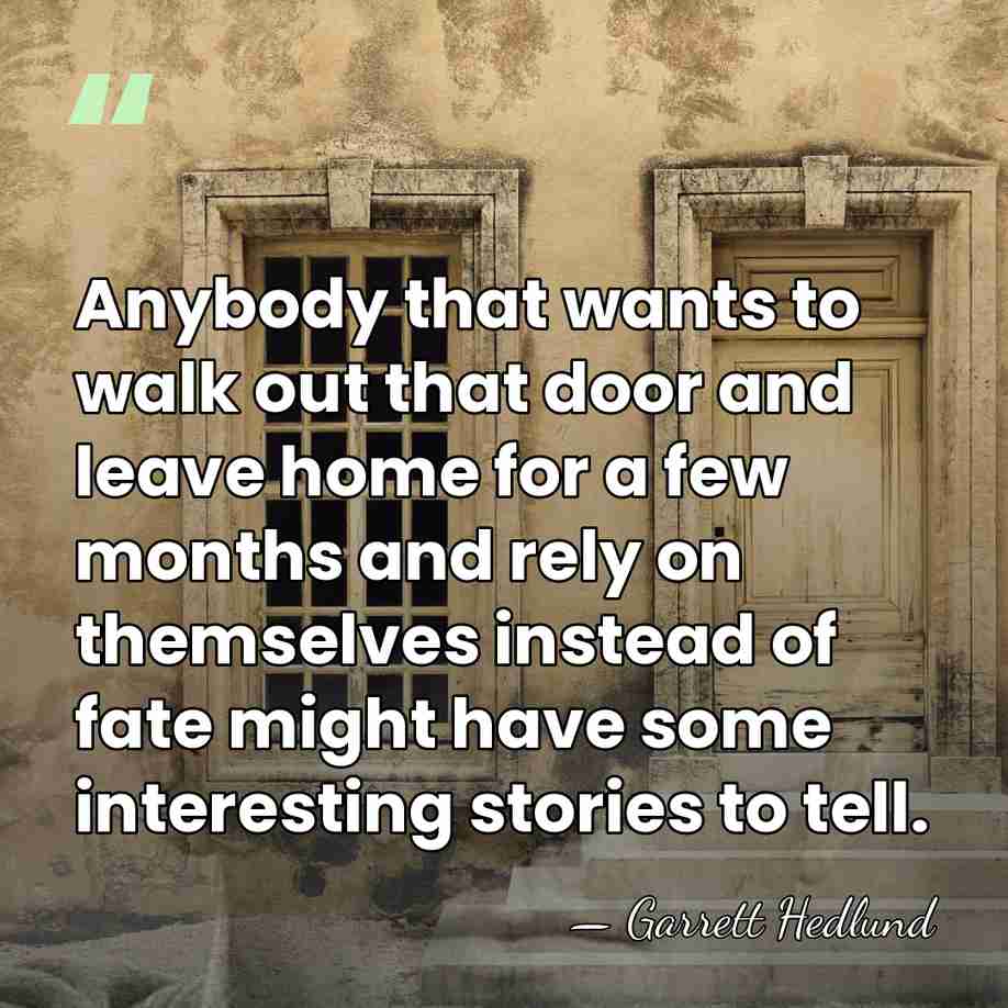 Anybody that wants to walk out that door and leave home for&hellip; - Garrett Hedlund