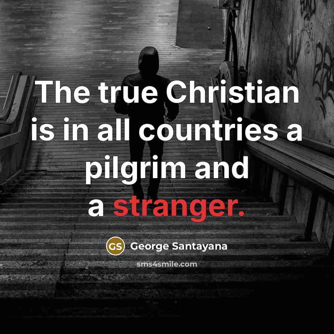 “The true Christian is in all countries a pilgrim and…” quote by George Santayana