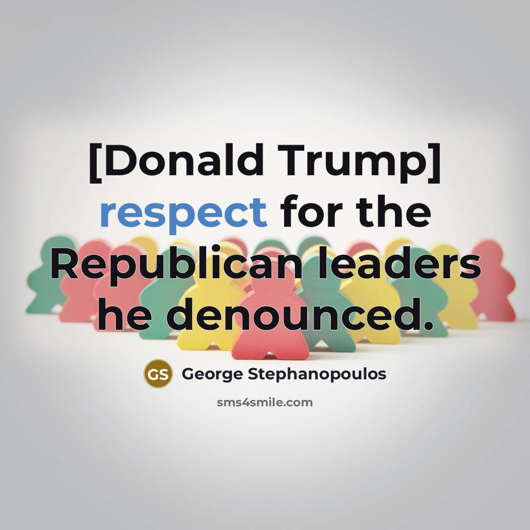 “[Donald Trump] respect for the Republican leaders he denounced.…” quote by George Stephanopoulos