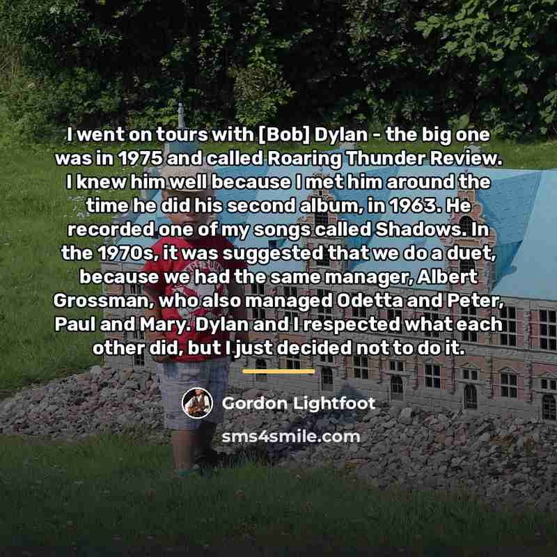 “I went on tours with [Bob] Dylan - the big…” quote by Gordon Lightfoot