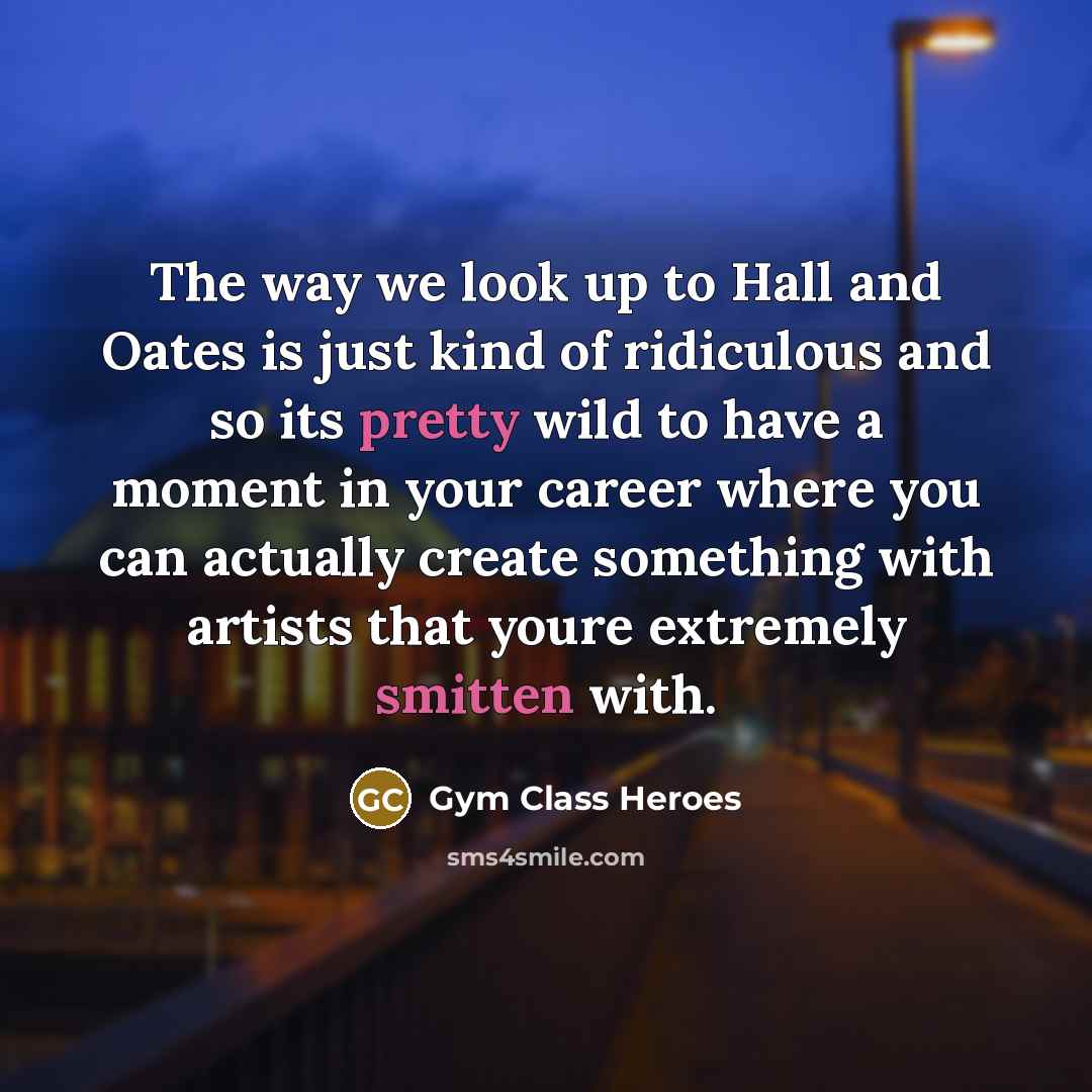 “The way we look up to Hall and Oates is…” quote by Gym Class Heroes