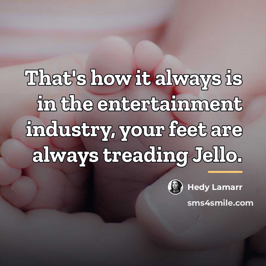 “That's how it always is in the entertainment industry, your…” quote by Hedy Lamarr