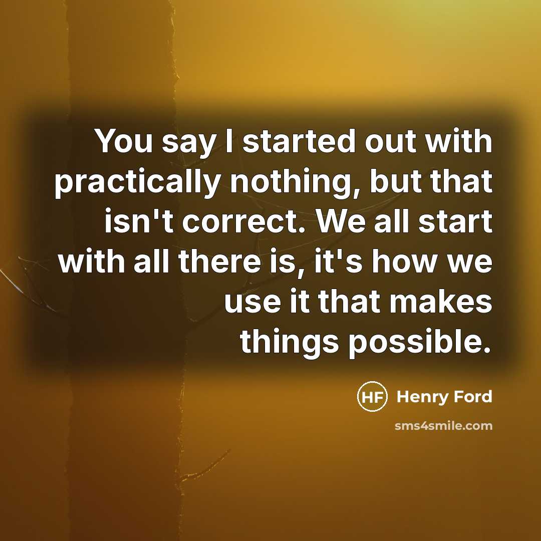 “You say I started out with practically nothing, but that…” quote by Henry Ford