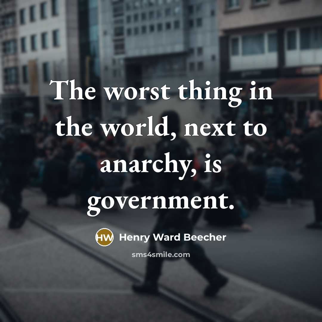 “The worst thing in the world, next to anarchy, is government.” quote by Henry Ward Beecher