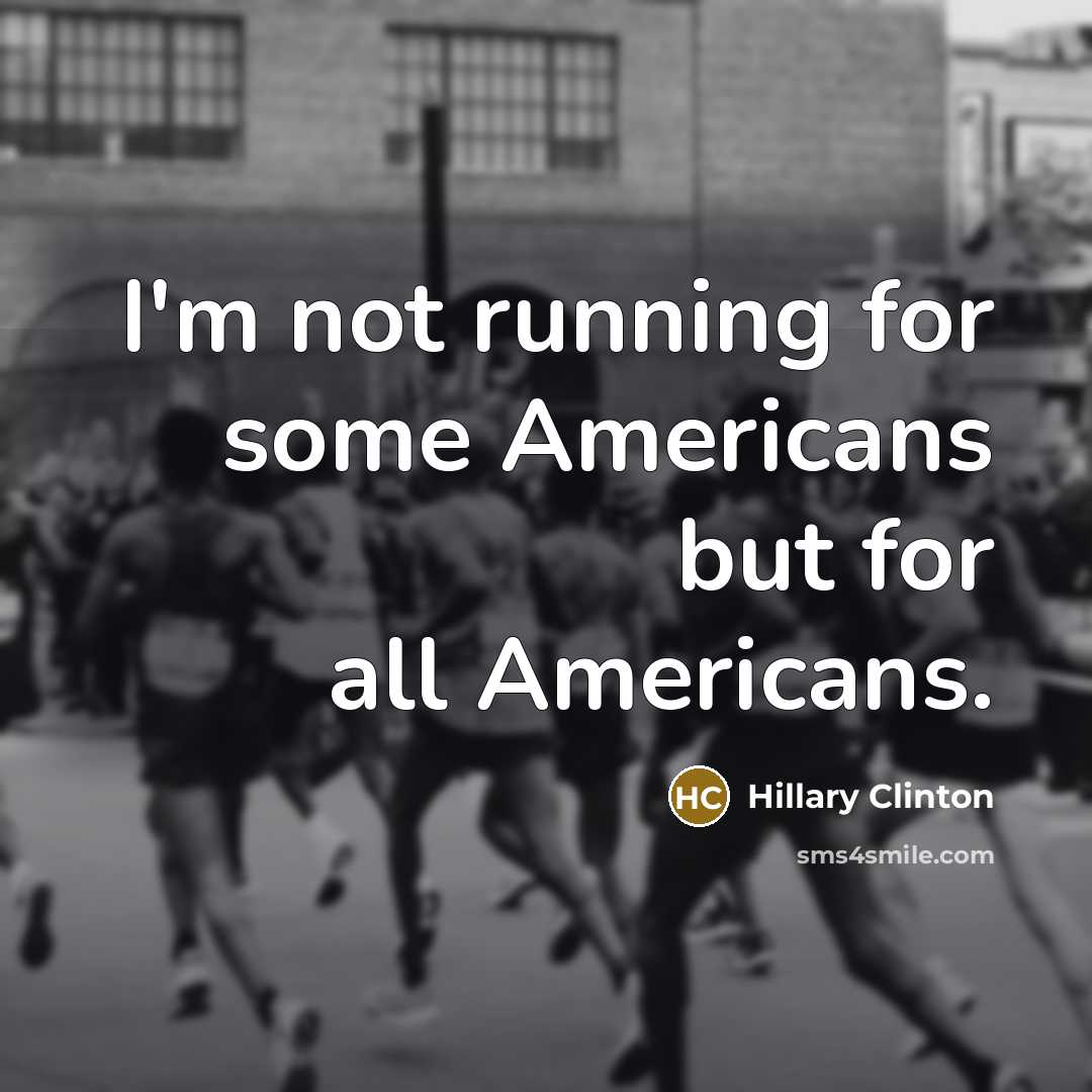 “I'm not running for some Americans but for all Americans.” quote by Hillary Clinton