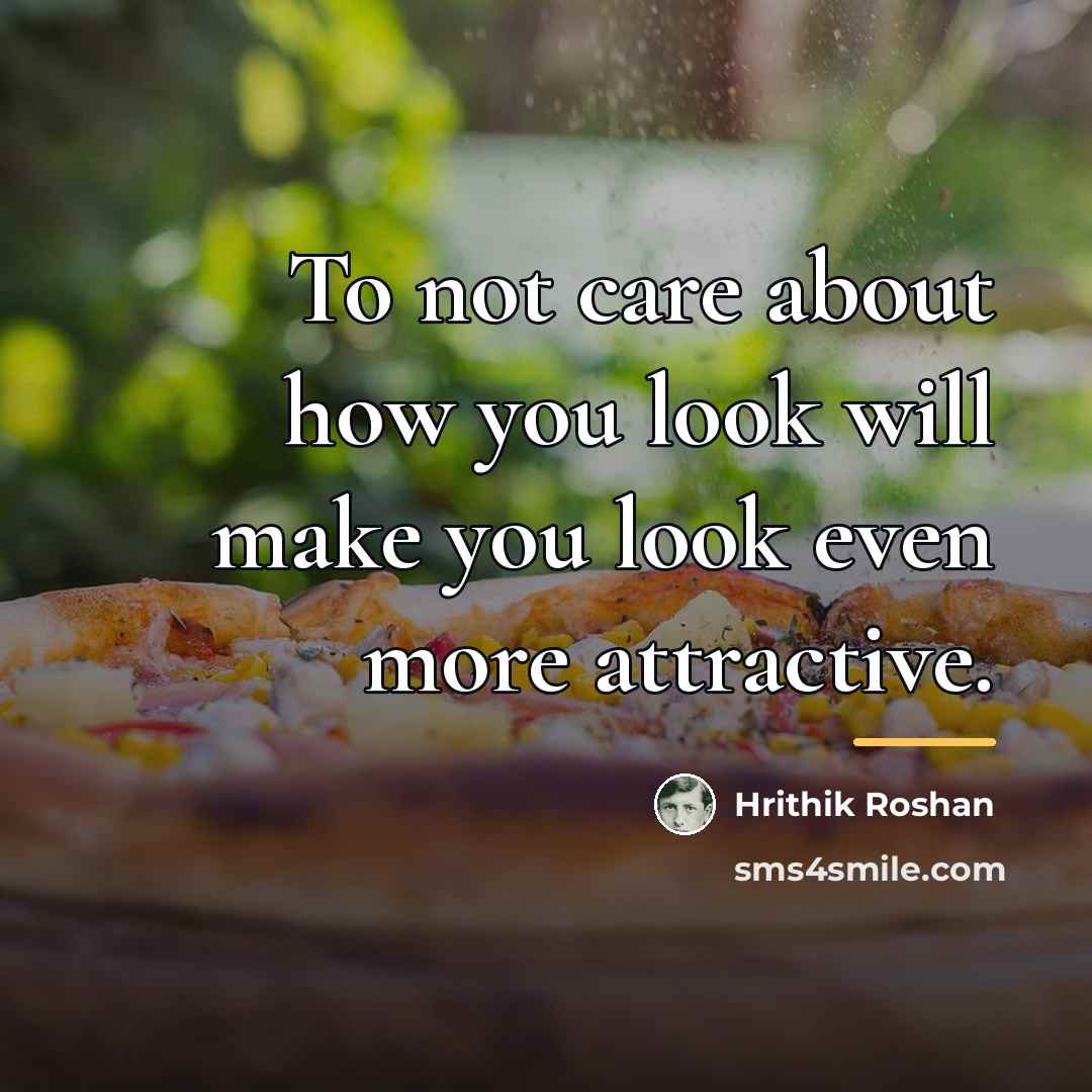 “To not care about how you look will make you…” quote by Hrithik Roshan