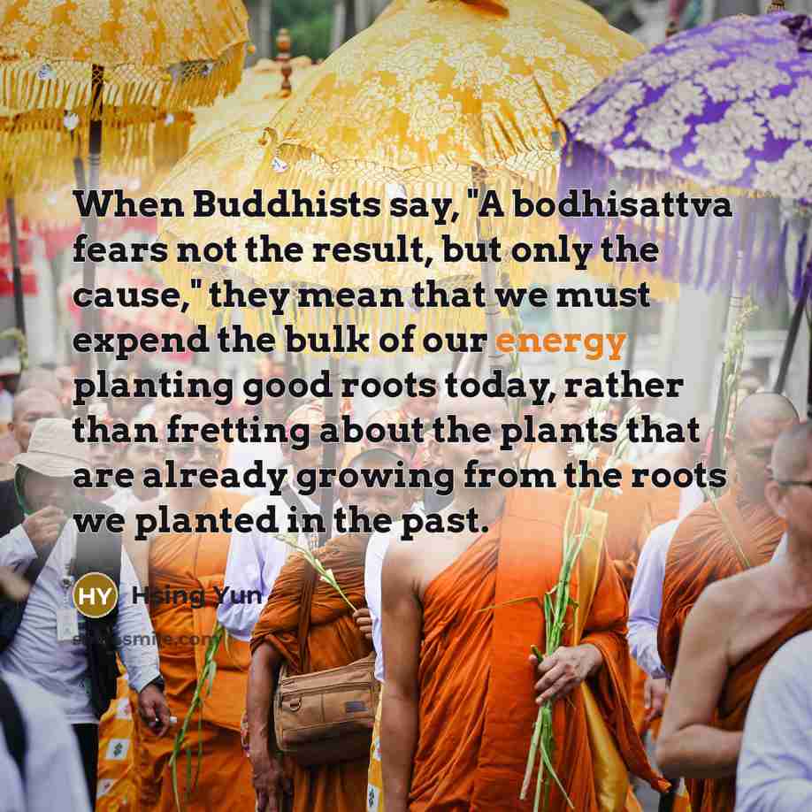 “When Buddhists say, "A bodhisattva fears not the result, but…” quote by Hsing Yun