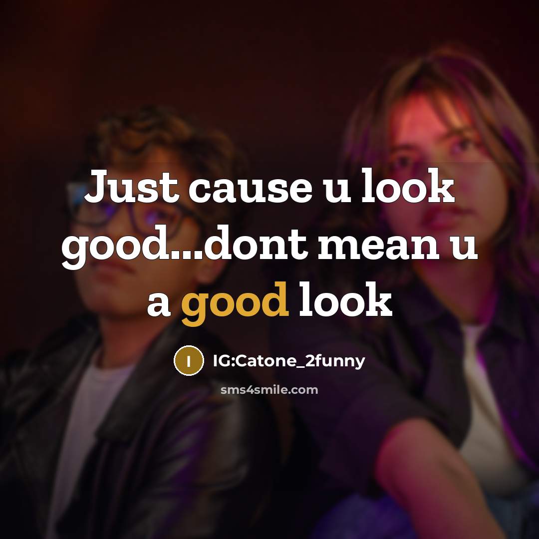 “Just cause u look good...dont mean u a good look…” quote by IG:Catone_2funny