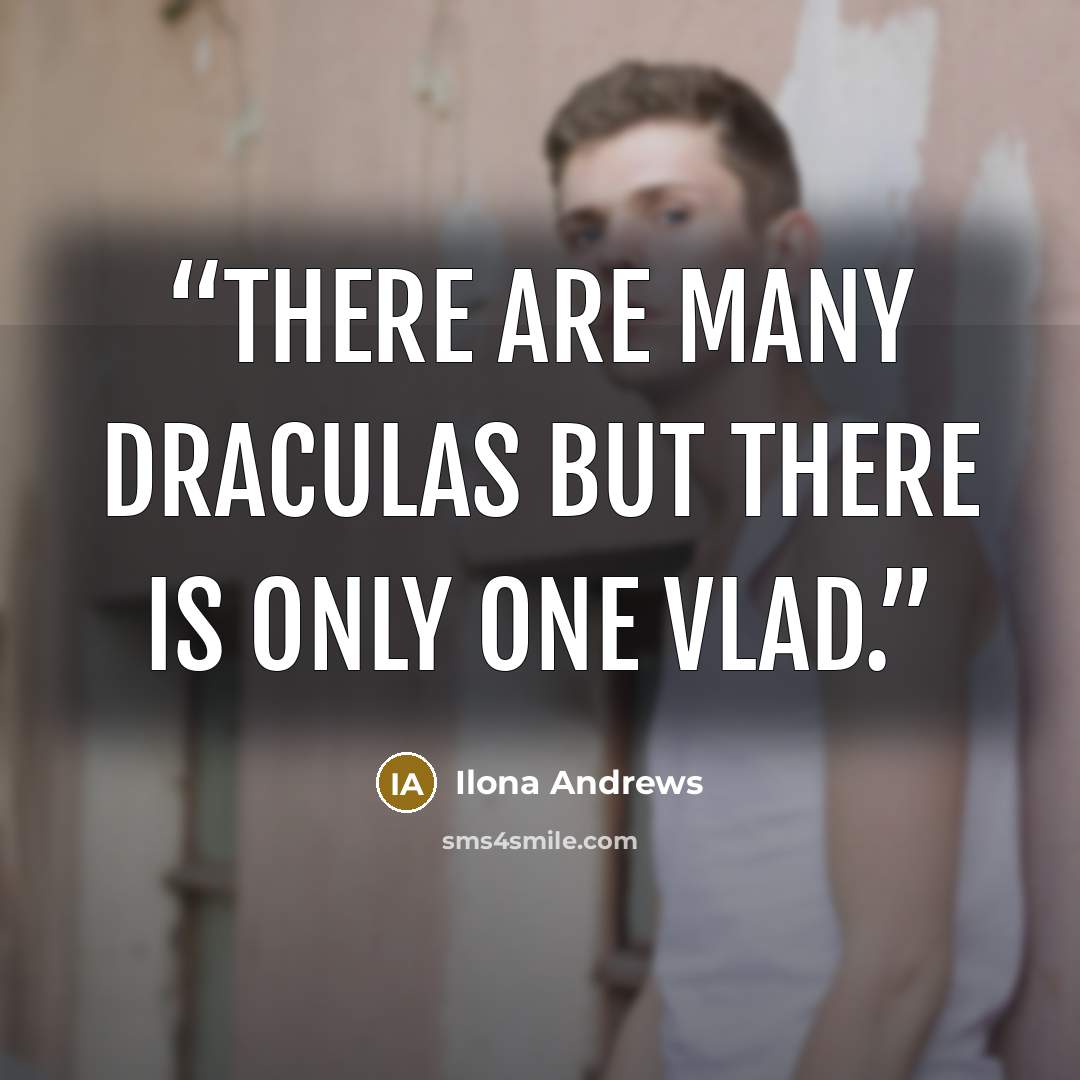“There are many Draculas but there is only one Vlad.” quote by Ilona Andrews