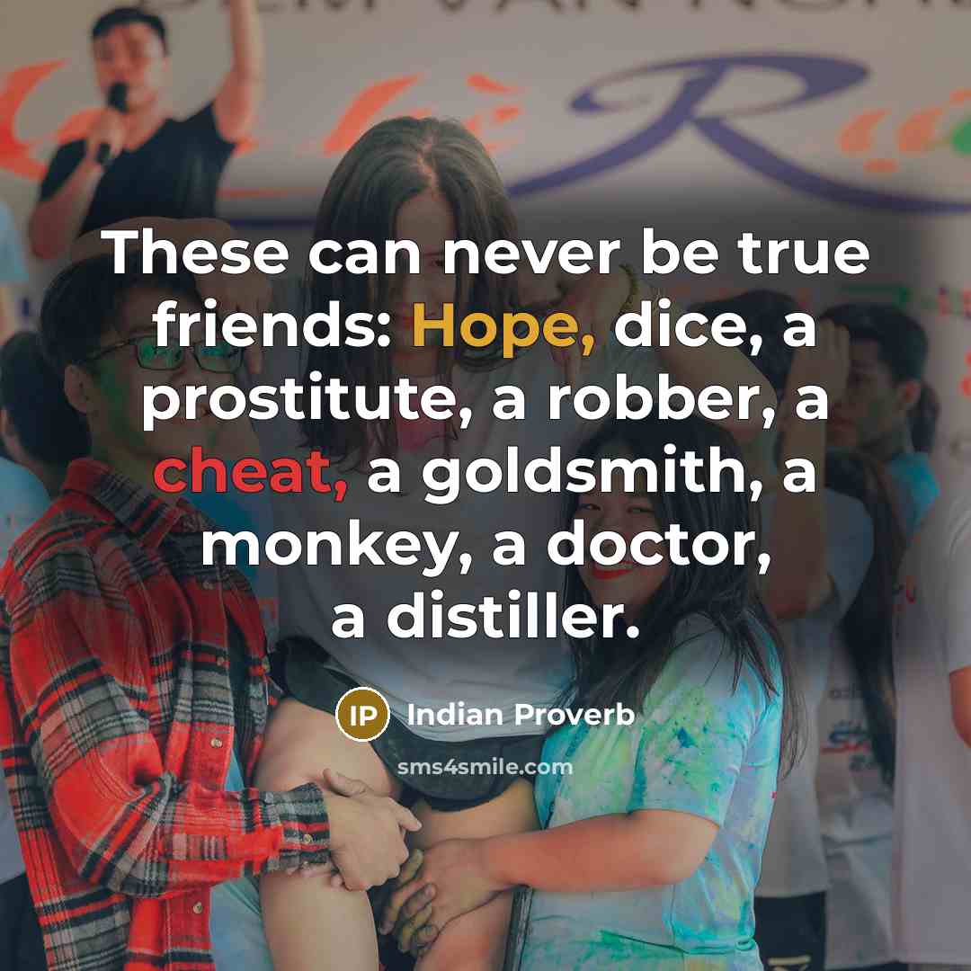 “These can never be true friends: Hope, dice, a prostitute,…” quote by Indian Proverb