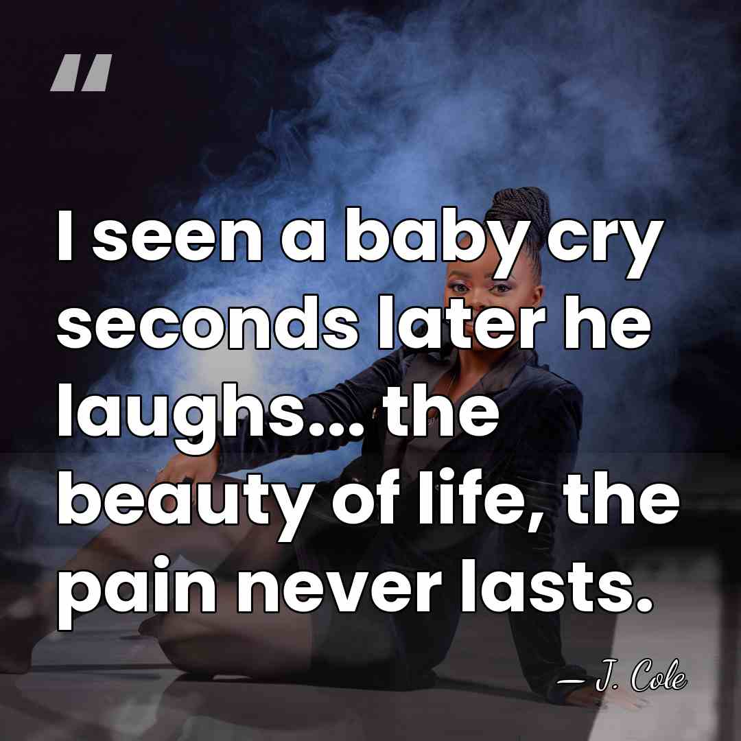 I seen a baby cry seconds later he laughs... the beauty of&hellip; - J. Cole